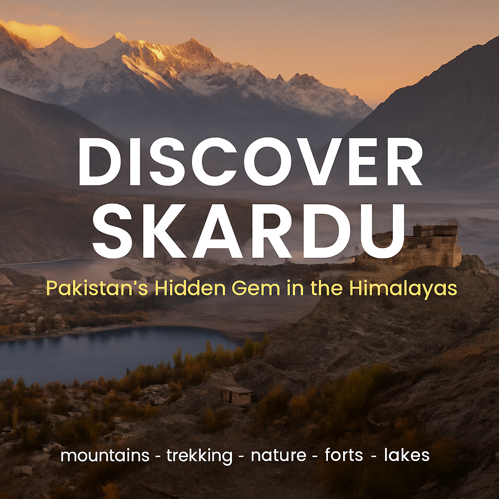 Discover Skardu: Pakistan’s Hidden Gem in the Himalayas